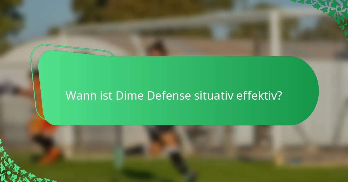 Wann ist Dime Defense situativ effektiv?