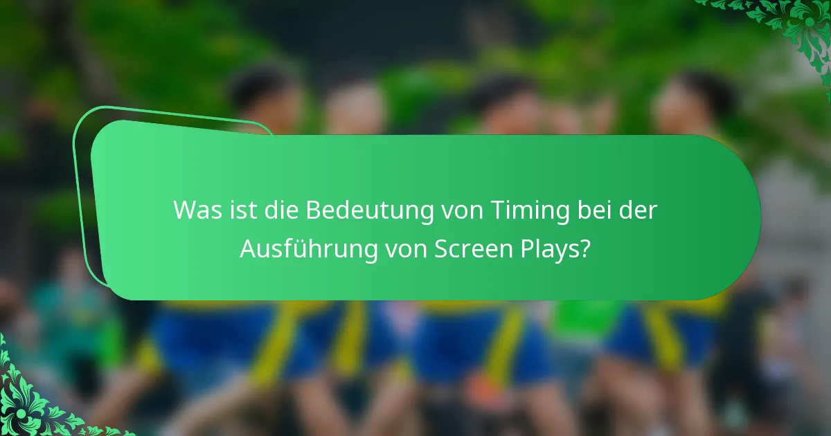 Was ist die Bedeutung von Timing bei der Ausführung von Screen Plays?