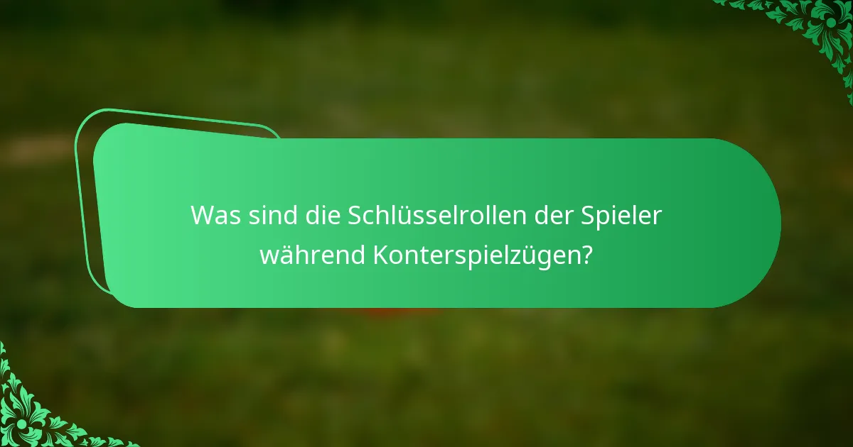 Was sind die Schlüsselrollen der Spieler während Konterspielzügen?