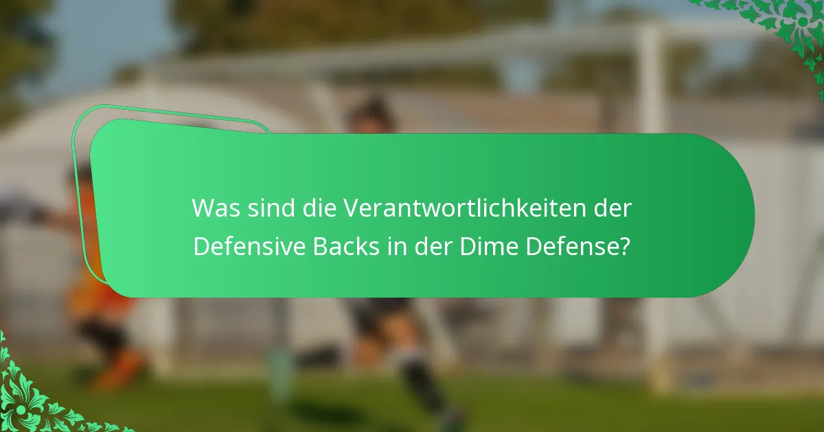 Was sind die Verantwortlichkeiten der Defensive Backs in der Dime Defense?