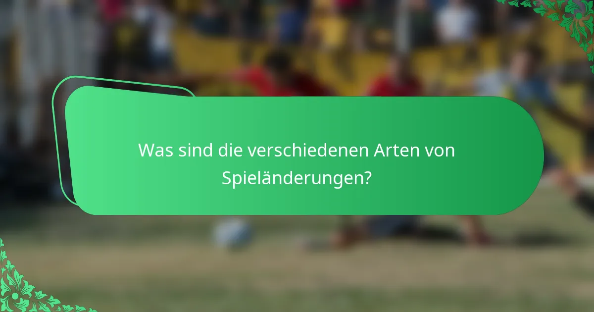 Was sind die verschiedenen Arten von Spieländerungen?