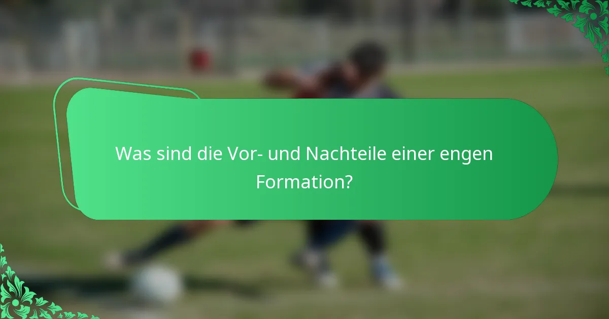 Was sind die Vor- und Nachteile einer engen Formation?