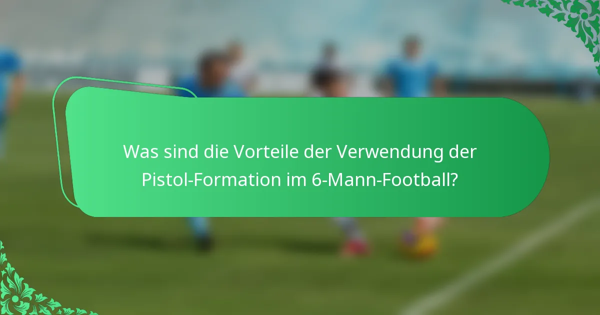 Was sind die Vorteile der Verwendung der Pistol-Formation im 6-Mann-Football?