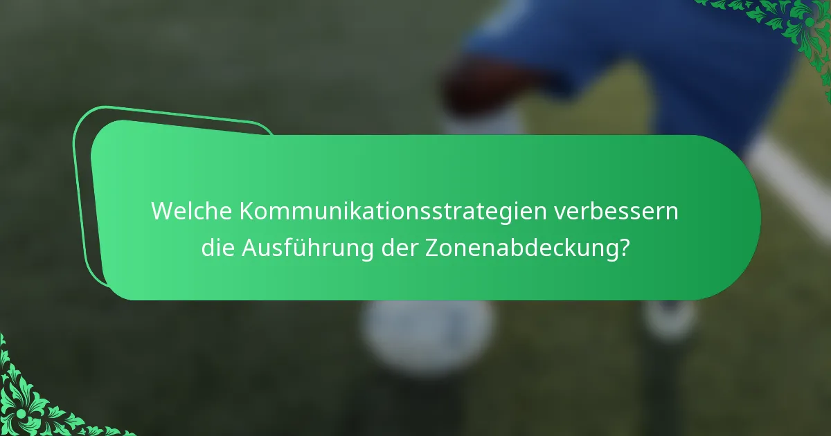 Welche Kommunikationsstrategien verbessern die Ausführung der Zonenabdeckung?