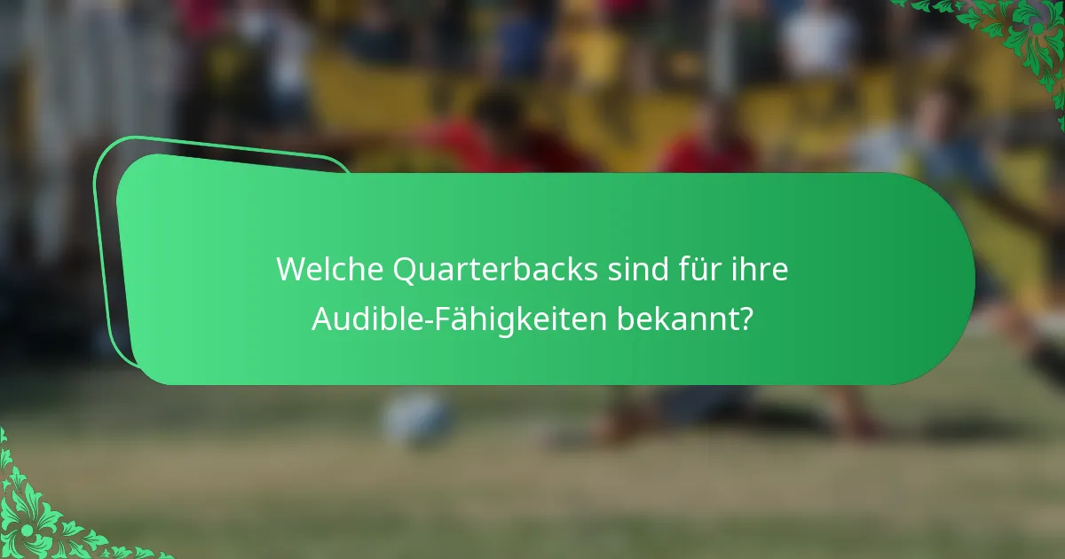 Welche Quarterbacks sind für ihre Audible-Fähigkeiten bekannt?
