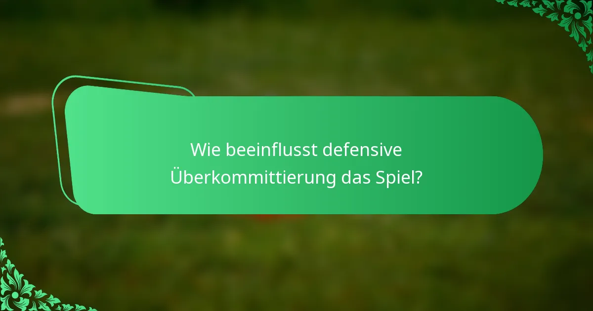 Wie beeinflusst defensive Überkommittierung das Spiel?