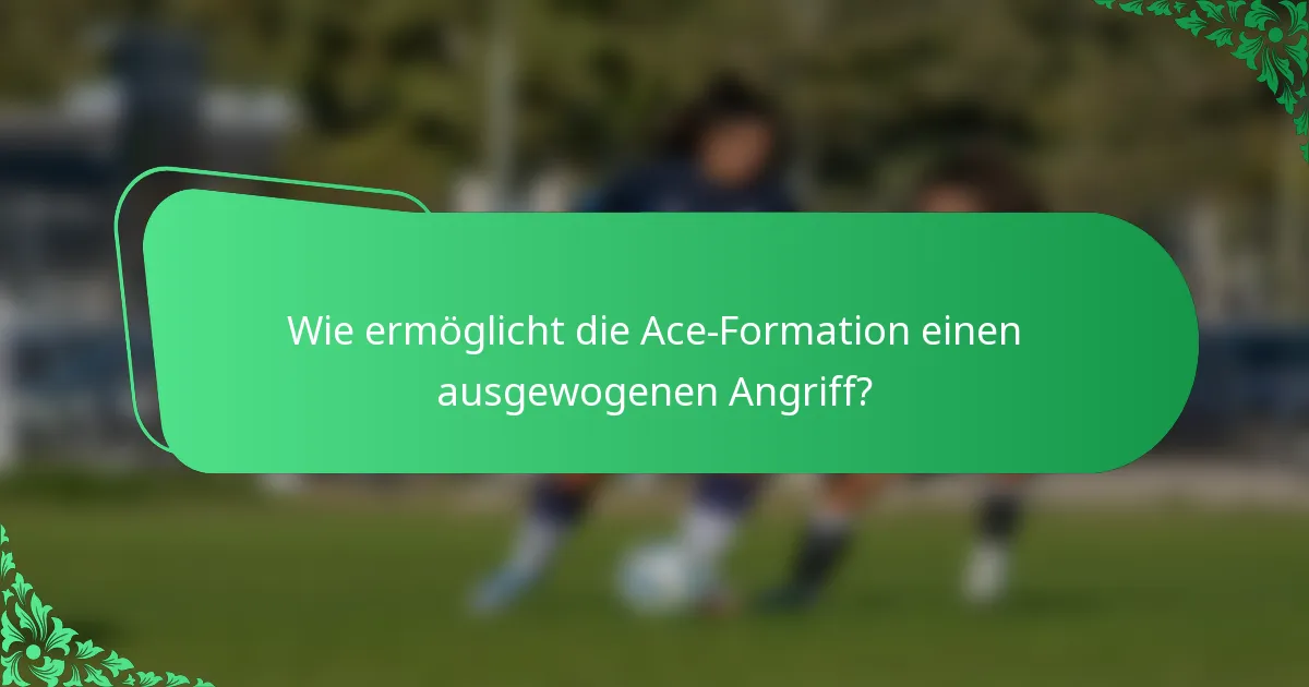 Wie ermöglicht die Ace-Formation einen ausgewogenen Angriff?