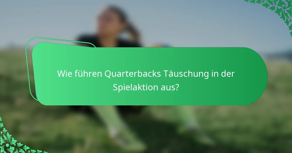 Wie führen Quarterbacks Täuschung in der Spielaktion aus?