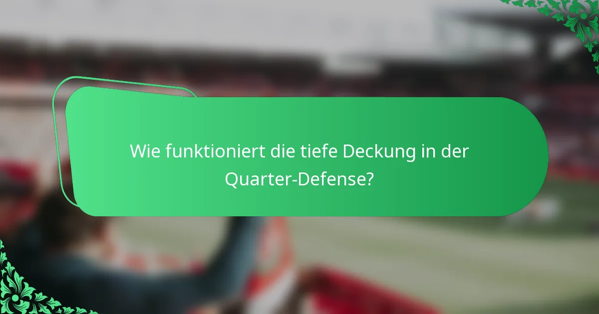 Wie funktioniert die tiefe Deckung in der Quarter-Defense?