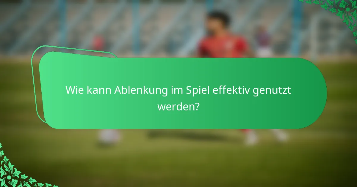 Wie kann Ablenkung im Spiel effektiv genutzt werden?