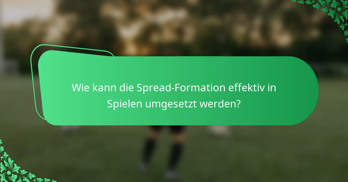 Wie kann die Spread-Formation effektiv in Spielen umgesetzt werden?