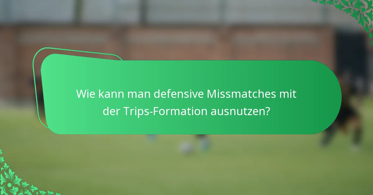 Wie kann man defensive Missmatches mit der Trips-Formation ausnutzen?
