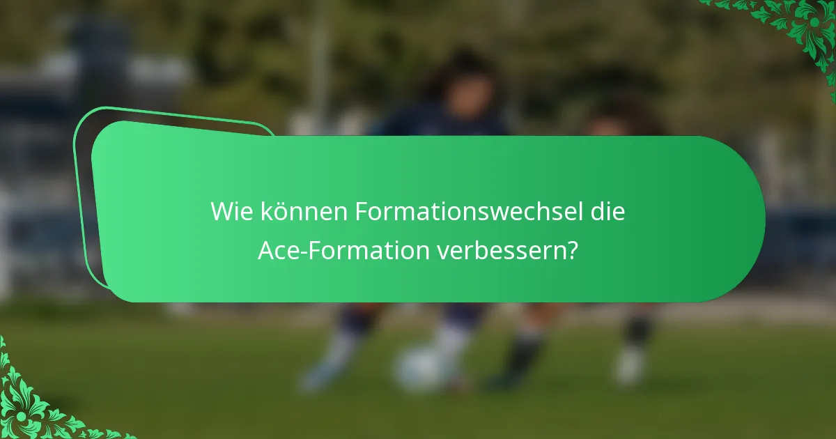 Wie können Formationswechsel die Ace-Formation verbessern?