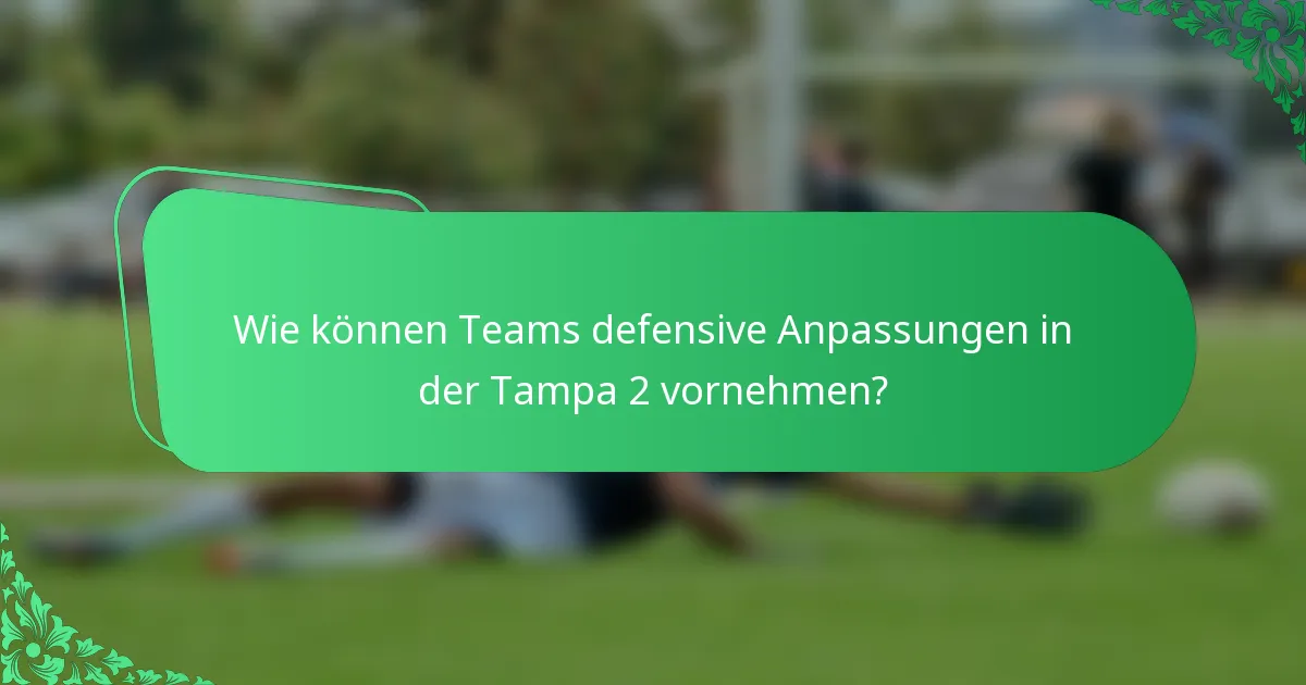 Wie können Teams defensive Anpassungen in der Tampa 2 vornehmen?