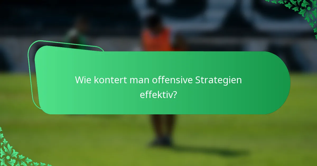 Wie kontert man offensive Strategien effektiv?