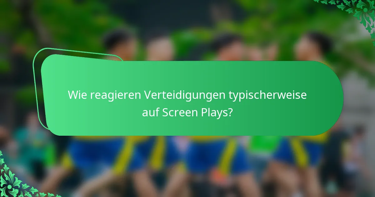 Wie reagieren Verteidigungen typischerweise auf Screen Plays?