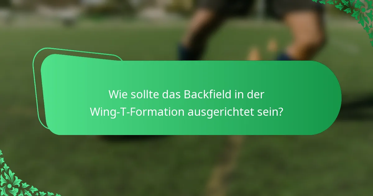 Wie sollte das Backfield in der Wing-T-Formation ausgerichtet sein?